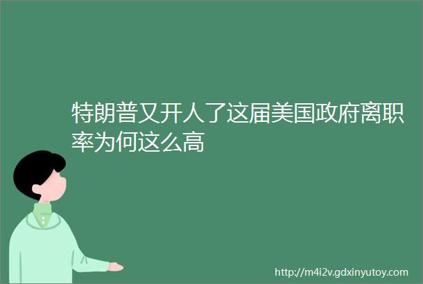 特朗普又开人了这届美国政府离职率为何这么高