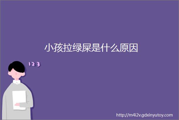 小孩拉绿屎是什么原因