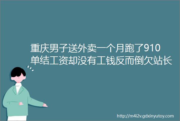重庆男子送外卖一个月跑了910单结工资却没有工钱反而倒欠站长1300元